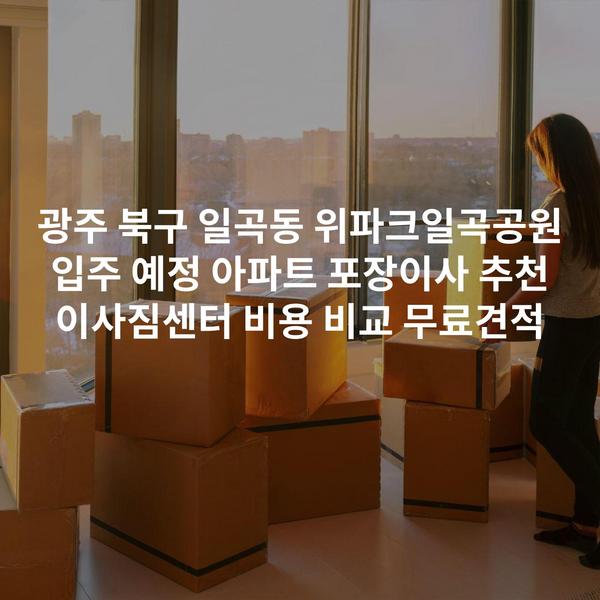 광주 북구 일곡동 위파크일곡공원 입주 예정 아파트 포장이사 추천 이사짐센터 비용 비교 무료견적